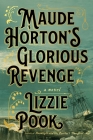 Maude Horton's Glorious Revenge: A Novel By Lizzie Pook Cover Image