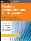 Strategic Communications for Nonprofits: A Step-By-Step Guide to Working with the Media (Jossey-Bass Nonprofit Guidebook #3) By Kathy Bonk, Emily Tynes, Henry Griggs Cover Image