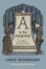 A is for Arsenic: An ABC of Victorian Death By Chris Woodyard, Landis Blair (Illustrator) Cover Image