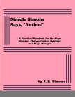 Simple Simons Says, Action!: A Practical Notebook for the Stage Director, Choreographer, Designer, and Stage Manager By J. R. Simons Cover Image