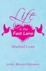 Life in the Fast Lane: Wasted Lives By Lutrell Mungin Greenaway Cover Image