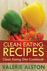 Clean Eating Recipes: Clean Eating Diet Cookbook By Alston Valerie, Valerie Alston Cover Image