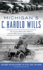 Michigan's C. Harold Wills: The Genius Behind the Model T and the Wills Sainte Claire Automobile By Alan Naldrett Cover Image