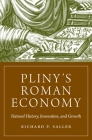 Pliny's Roman Economy: Natural History, Innovation, and Growth (Princeton Economic History of the Western World #112) Cover Image