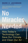 No Miracles Needed: How Today's Technology Can Save Our Climate and Clean Our Air By Mark Z. Jacobson Cover Image