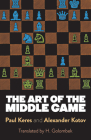 The Art of the Middle Game (Dover Chess) By Paul Keres, Alexander Kotov Cover Image