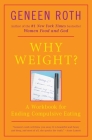 Why Weight?: A Workbook for Ending Compulsive Eating By Geneen Roth Cover Image