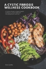 A Cystic Fibrosis Wellness cookbook: A Culinary Guide to Support Health and Flavor Cover Image