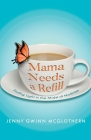 Mama Needs a Refill: Finding Light in the Midst of Madness By Jenny Gwinn McGlothern Cover Image