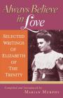 Always Believe in Love: Selected Writings of Elizabeth of the Trinity By Elizabeth of the Trinity, Marian Teresa Murphy Cover Image