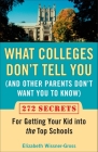 What Colleges Don't Tell You (And Other Parents Don't Want You to Know): 272 Secrets for Getting Your Kid into the Top Schools By Elizabeth Wissner-Gross Cover Image