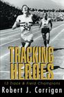 Tracking Heroes: 13 Track & Field Champions By Robert J. Corrigan Cover Image