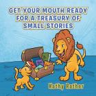 Get Your Mouth Ready for a Treasury of Small Stories By Kathy Rather Cover Image
