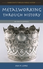 Metalworking through History: An Encyclopedia (Handicrafts Through World History) Cover Image