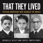 That They Lived: African Americans Who Changed the World By Rochelle Riley, Cristi Smith-Jones Cover Image