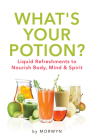 What's Your Potion?: Liquid Refreshments to Nourish Body, Mind, and Spirit Cover Image