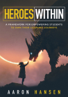 Heroes Within: A Framework for Empowering Students to Own Their Learning Journeys (Instill Hope, Self-Efficacy, and Ownership in Your By Aaron Hansen Cover Image