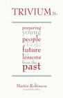 Trivium 21c: Preparing Young People for the Future with Lessons from the Past By Martin Robinson Cover Image