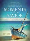 Moments with the Savior: Experience Jesus, the Kindness in His Face, the Forgiveness in His Eyes, and the Power in His Hand. By Ken Gire Cover Image