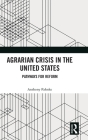 Agrarian Crisis in the United States: Pathways for Reform By Anthony Pahnke Cover Image