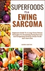 Superfoods for Ewing Sarcoma: Beginners Guide To A Long-Term Dietary Strategies For Sustaining Ewing Sarcoma And Integrating Nutrient-Dense Foods In Cover Image