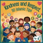 Kindness and Respect: 30 Islamic Tips: A Colorful Islamic Guide to Character Building and Moral Education for Muslim Children Ages 4-8 islam By S. a. Respect Cover Image