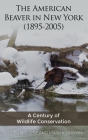 The American Beaver in New York (1895-2005): A Century of Wildlife Conservation By Robert F. Gotie, Mark K. Brown Cover Image