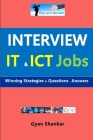 Interview IT & ICT Jobs: Winning Strategies & Questions - Answers By Gyan Shankar Cover Image
