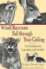When Raccoons Fall through Your Ceiling: The Handbook for Coexisting with Wildlife (Practical Guide Series #3) Cover Image