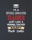I'm A Special Education Teacher Just Like A Normal Teacher Except Much Cooler: Dot Grid Notebook and Appreciation Gift for SPED Teachers Cover Image