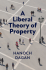 A Liberal Theory of Property By Hanoch Dagan Cover Image