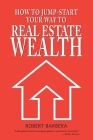How to Jump-Start Your Way to Real Estate Wealth By Robert Barbera Cover Image