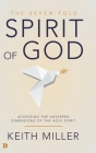 The Seven-Fold Spirit of God: Accessing the Untapped Dimensions of the Holy Spirit By Keith Miller Cover Image