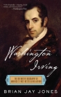 Washington Irving: The Definitive Biography of America's First Bestselling Author By Brian Jay Jones Cover Image