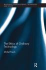 The Ethics of Ordinary Technology (Routledge Studies in Science) By Michel Puech Cover Image