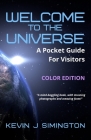 Welcome To The Universe (COLOR EDITION): A Pocket Guide For Visitors By Kevin J. Simington Cover Image