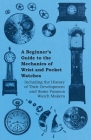 A Beginner's Guide to the Mechanics of Wrist and Pocket Watches - Including the History of Their Development and Some Famous Watch Makers By Anon Cover Image