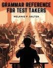 Grammar Reference for Test Takers: A Comprehensive Grammar Guide for Individuals Preparing for Standardized Tests Such as TOEFL, IELTS, or SAT Cover Image