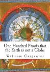 One Hundred Proofs that the Earth is not a Globe By William Carpenter Cover Image
