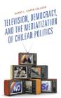 Television, Democracy, and the Mediatization of Chilean Politics (Communication) By Harry L. Simón Salazar Cover Image
