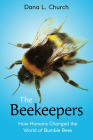 The Beekeepers: How Humans Changed the World of Bumble Bees (Scholastic Focus) By Dana L. Church Cover Image