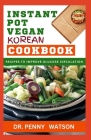 Instant Pot Vegan Korean Cookbook: Pressure Cooking Korean Dishes Made Easy for Beginners and Senior Chefs Cover Image