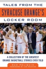 Tales from the Syracuse Orange Locker Room: A Collection of the Greatest Orange Basketball Stories Ever Told By Bud Poliquin, Leo Rautins (Foreword by) Cover Image