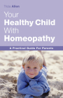 The Healthy Child Through Homeopathy: A Practical Guide to Natural Remedies Cover Image