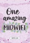 One Amazing Midwife: Keepsake Birth Log Notebook for All Birth Workers, Midwifery Nurse, Future Midwives, Midwife Student gift, Doula Grand By Own Notebooks Cover Image