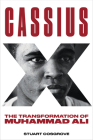 Cassius X: The Transformation of Muhammad Ali By Stuart Cosgrove Cover Image