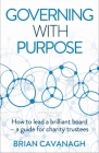 Governing with Purpose: How to Lead a Brilliant Board - A Guide for Charity Trustees Cover Image