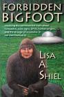 Forbidden Bigfoot: Exposing the Controversial Truth about Sasquatch, Stick Signs, UFOs, Human Origins, and the Strange Phenomena in Our O By Lisa a. Shiel Cover Image