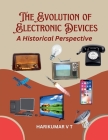 The Evolution of Electronic Devices: A Historical Perspective By V. T. Harikumar Cover Image