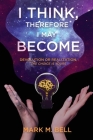 I Think, Therefore I May Become: Devolution or Realization, the Choice is Yours By Mark M. Bell Cover Image
